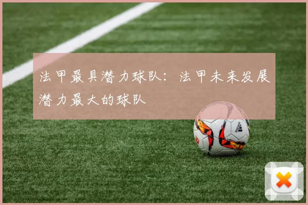 法甲最具潜力球队：法甲未来发展潜力最大的球队