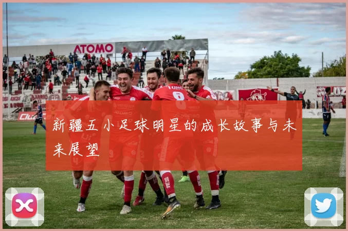 新疆五小足球明星的成长故事与未来展望