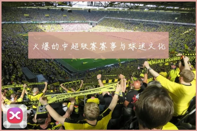 火爆的中超联赛赛事与球迷文化