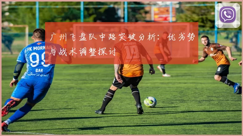 广州飞盘队中路突破分析：优劣势与战术调整探讨