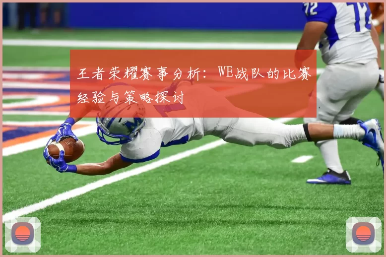 王者荣耀赛事分析：WE战队的比赛经验与策略探讨