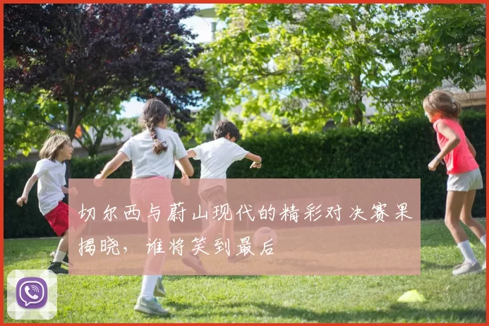 切尔西与蔚山现代的精彩对决赛果揭晓，谁将笑到最后