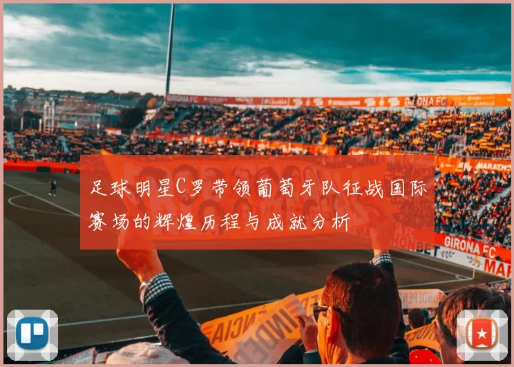 足球明星C罗带领葡萄牙队征战国际赛场的辉煌历程与成就分析